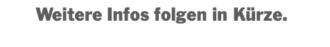 Weitere Infos folgen in Kürze.